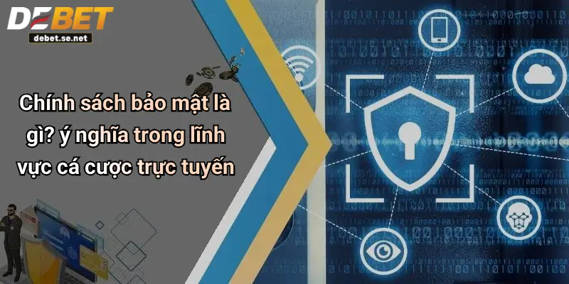 Chính sách bảo mật là gì? ý nghĩa trong lĩnh vực cá cược trực tuyến