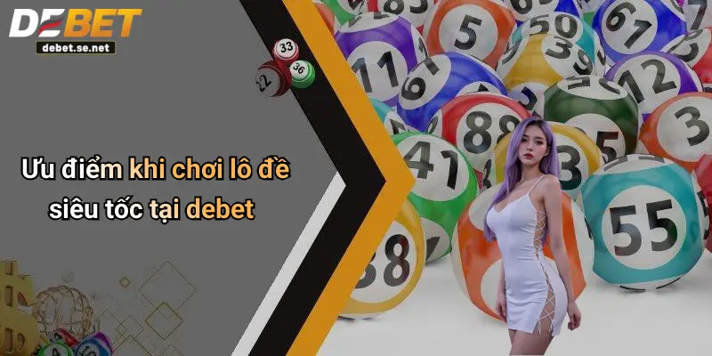 Ưu điểm khi chơi lô đề siêu tốc tại debet